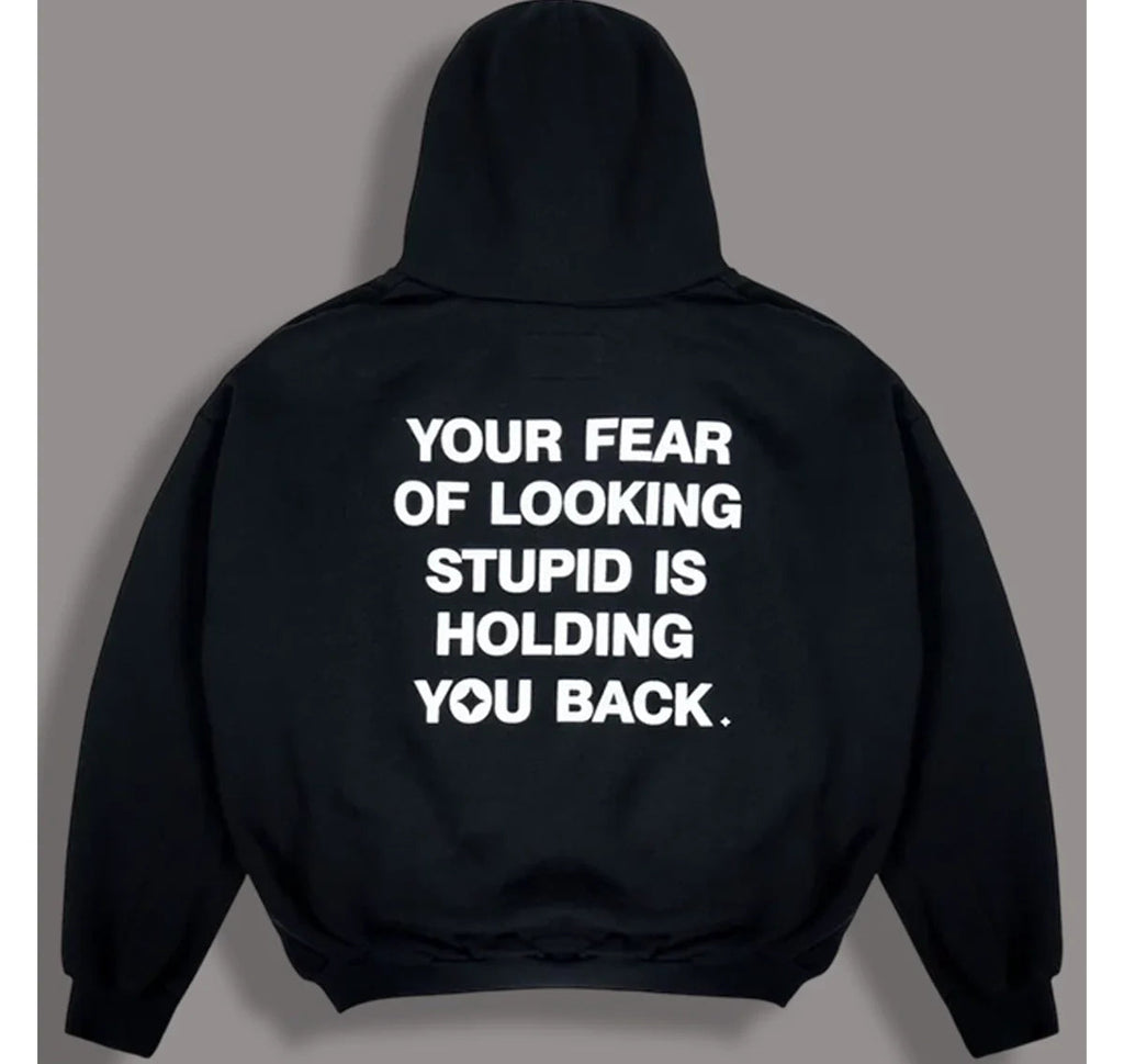 Your_Fear_Of_Looking_Stupid_Is_Holding_You_Back_Hoodie