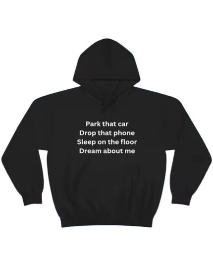 Park-That-Car-Drop-That-Phone-Sleep-On-The-Floor-Dream-About-Me-Hoodie
