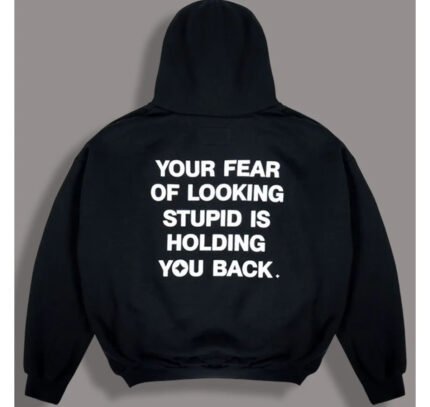 Your_Fear_Of_Looking_Stupid_Is_Holding_You_Back_Hoodie